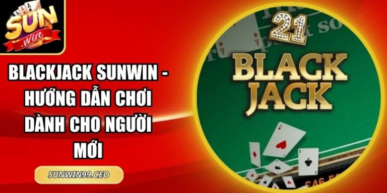 Blackjack Sunwin - Hướng Dẫn Chơi Dành Cho Người Mới 2 Blackjack Sunwin