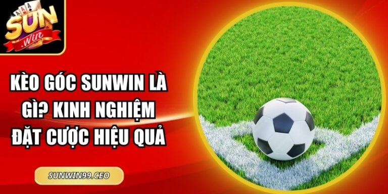 Kèo Góc Sunwin Là Gì? Kinh Nghiệm Đặt Cược Hiệu Quả 4 kèo góc Sunwin