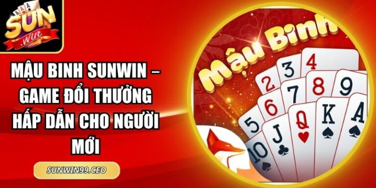 Mậu Binh Sunwin – Game Đổi Thưởng Hấp Dẫn Cho Người Mới 7 Mậu Binh Sunwin