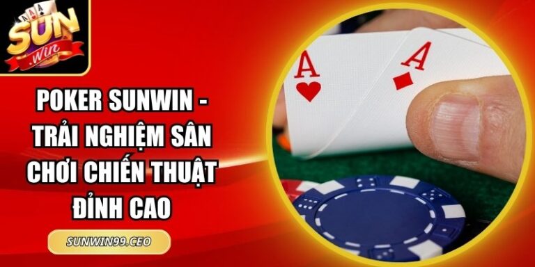 Poker Sunwin - Trải Nghiệm Sân Chơi Chiến Thuật Đỉnh Cao 5 Poker Sunwin