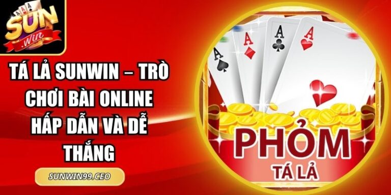 Tá Lả Sunwin – Trò Chơi Bài Online Hấp Dẫn Và Dễ Thắng 6 Tá Lả Sunwin